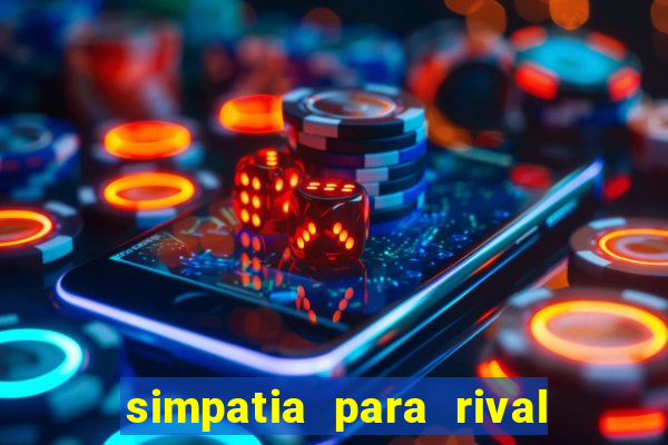 simpatia para rival ir embora para outra cidade